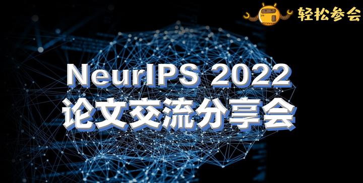 NeurIPS2022论文分享会来了!上交许志钦老师等参与分享（附交流群） - 知乎